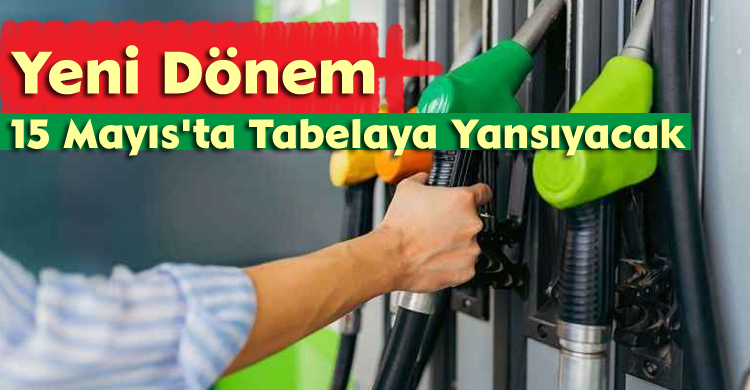 Akaryakıtta Yeni Dönem 15 Mayıs ta Tabelaya Yansıyacak