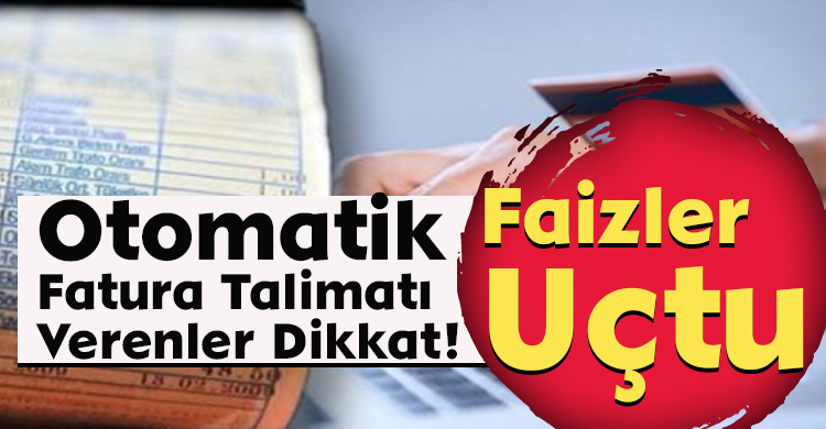 Otomatik Fatura Talimat Verenler Dikkat Faizler U Tu